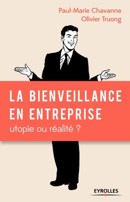 La bienveillance en entreprise : utopie ou réalité ? - Paul-Marie Chavanne, Olivier Truong - Editions Eyrolles