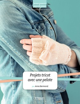 Projets tricot avec une pelote - Anne Bermond - Editions Eyrolles