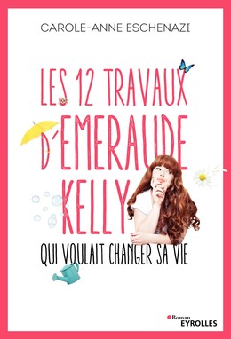 Les 12 travaux d'Emeraude Kelly qui voulait changer sa vie - CAROLE-ANNE Eschenazi - Editions Eyrolles