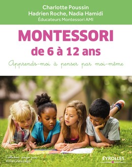 Montessori de 6 à 12 ans - Charlotte Poussin, Hadrien Roche, Nadia Hamidi - Editions Eyrolles