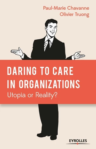 Daring to Care in organizations: Utopia or Reality? - Paul-Marie Chavanne, Olivier Truong - Eyrolles