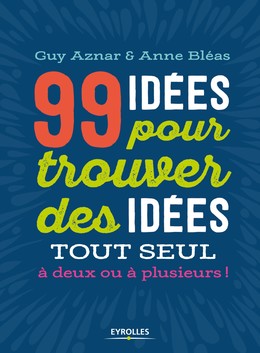 99 idées pour trouver des idées ! - Guy Aznar, Anne Bléas - Editions d'Organisation