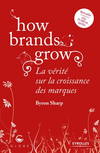 How brands grow - Byron Sharp - Editions Eyrolles