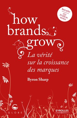 How brands grow - Byron Sharp - Editions Eyrolles