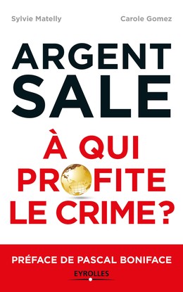 L'argent sale : à qui profite le crime ? - Carole Gomez, Sylvie Matelly - Editions Eyrolles
