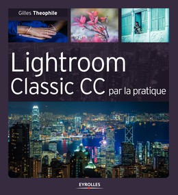 Lightroom Classic CC par la pratique - Gilles Theophile, Céline Jentzsch - Editions Eyrolles