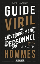 Guide viril de développement personnel à l'usage des hommes - David H. Wagner - Editions Eyrolles