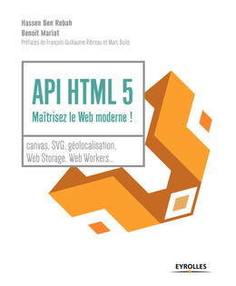 API HTML 5 : maîtrisez le web moderne ! - Benoît Mariat, Ben Rebah Hassen - Eyrolles