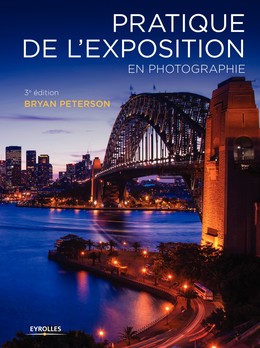 Pratique de l'exposition en photographie - Bryan Peterson - Editions Eyrolles