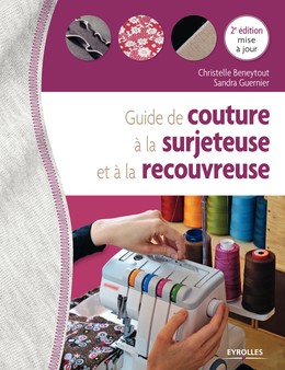 Guide de couture à la surjeteuse et à la recouvreuse - Sandra Guernier, Christelle Beneytout - Editions Eyrolles