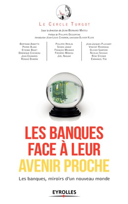 Les banques face à leur avenir proche - Philippe Dessertine, Jean-Bernard Mateu, Le Cercle Turgot, Jean-Louis Chambon - Editions Eyrolles