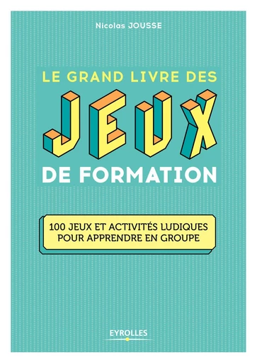 Le grand livre des jeux de formation - Nicolas Jousse - Eyrolles