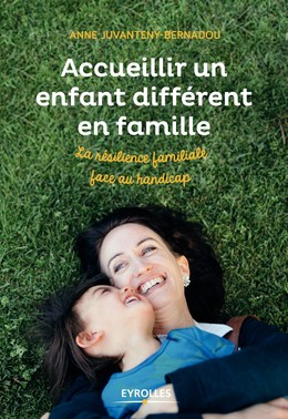 Accueillir un enfant différent en famille - Anne Juvanteny-Bernadou - Editions Eyrolles
