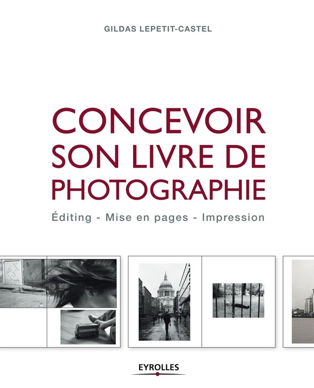 Concevoir son livre de photographie - Gildas Lepetit-Castel - Editions Eyrolles