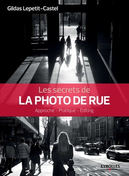 Les secrets de la photo de rue - Gildas Lepetit-Castel - Editions Eyrolles