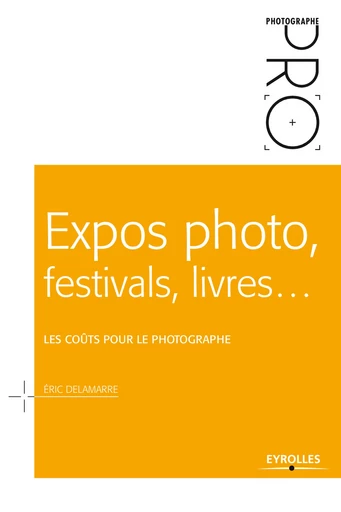 Expos photo, festivals, livres... - Les coûts pour le photographe - Eric Delamarre - Editions Eyrolles