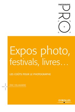 Expos photo, festivals, livres... - Les coûts pour le photographe - Eric Delamarre - Editions Eyrolles