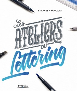 Les ateliers du lettering - Francis Chouquet - Editions Eyrolles
