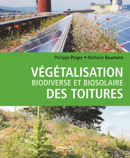 Végétalisation biodiverse et biosolaire des toitures - Nathalie Baumann, Philippe Peiger - Editions Eyrolles