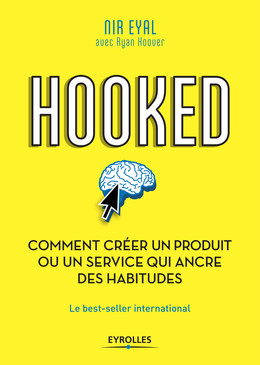 Hooked : comment créer un produit ou un service qui ancre des habitudes - Nir Eyal - Eyrolles