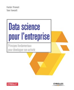 Data science pour l'entreprise - Tom Fawcett, Foster Provost - Editions Eyrolles