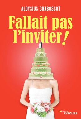 Fallait pas l'inviter ! - Aloysius Chabossot - Editions Eyrolles