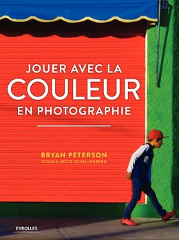 Jouer avec la couleur en photographie - Susana Heide Schellenberg, Bryan Peterson - Editions Eyrolles