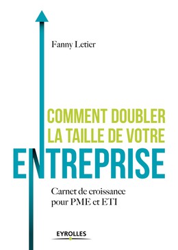 Comment doubler la taille de votre entreprise - Fanny Letier - Editions Eyrolles