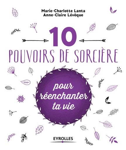 10 pouvoirs de sorcière pour réenchanter ta vie - Marie-Charlotte Lanta, Anne-Claire Lévêque - Editions Eyrolles