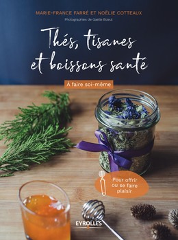 Thés, tisanes et boissons santé à faire soi-même - Marie-France Farré, Noëlie Cotteaux - Editions Eyrolles