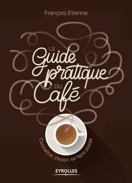 Le guide pratique du café - François Etienne - Editions Eyrolles