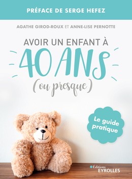 Avoir un enfant à 40 ans (ou presque) - Agathe Girod-Roux, Anne-Lise Pernotte - Editions Eyrolles