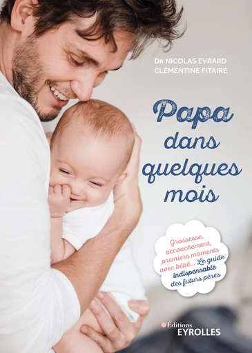 Papa dans quelques mois - Nicolas Evrard, Clémentine Fitaire - Eyrolles