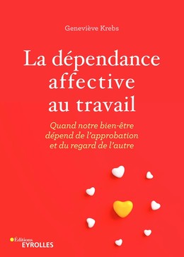 La dépendance affective au travail - Geneviève Krebs - Editions Eyrolles