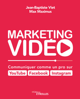 Marketing vidéo : Communiquer comme un pro sur YouTube, Facebook, Instagram - Jean-Baptiste Viet, Max Maximus - Eyrolles