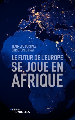 Le futur de l'Europe se joue en Afrique - Christophe Prat, Jean-Luc Buchalet - Editions Eyrolles