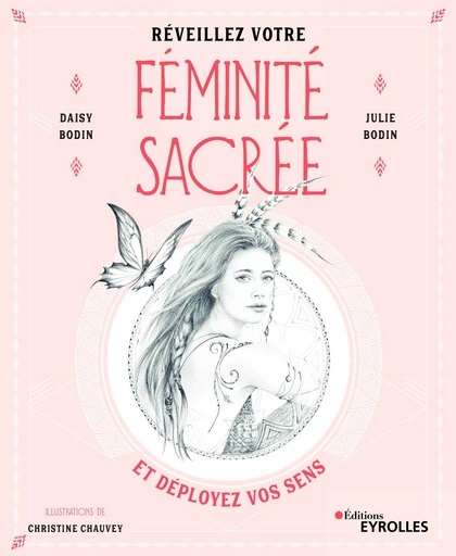 Réveillez votre féminité sacrée - Daisy Bodin, Julie Bodin, Christine Chauvey - Editions Eyrolles