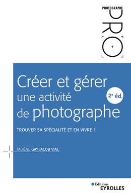 Créer et gérer une activité de photographe - 2e édition -  - Editions Eyrolles