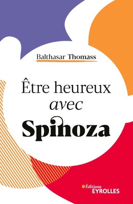 Etre heureux avec Spinoza - Balthasar Thomass - Eyrolles