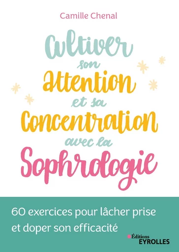 Cultiver son attention et sa concentration avec la sophrologie - Camille Chenal - Editions Eyrolles