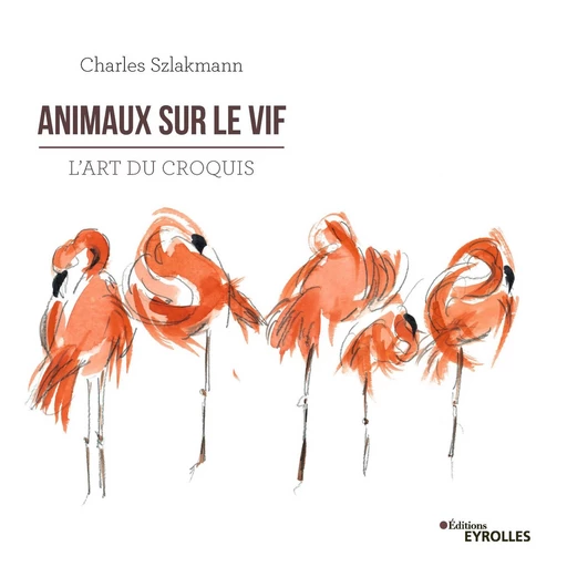 Animaux sur le vif - Charles Szlakmann - Editions Eyrolles