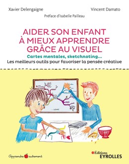 Aider son enfant à mieux apprendre grâce au visuel - Antoine Damato, Xavier Delengaigne - Editions Eyrolles