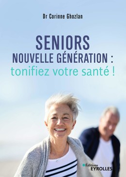 Seniors nouvelle génération : tonifiez votre santé ! - Corinne Ghozlan - Editions Eyrolles