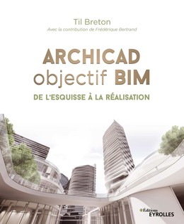 Archicad objectif BIM - Frédérique Bertrand, Til Breton - Eyrolles