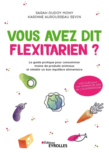 Vous avez dit flexitarien ? - Karinne Aurousseau Sevin, Sarah Dudoy Mony - Editions Eyrolles