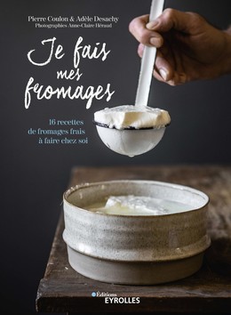 Je fais mes fromages - Adèle Desachy, Pierre Coulon - Editions Eyrolles