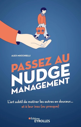 Passez au nudge management - Alex Mucchielli - Editions Eyrolles