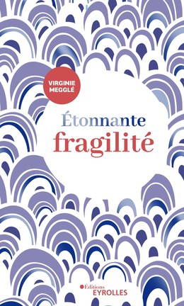 Étonnante fragilité - Virginie Megglé - Editions Eyrolles