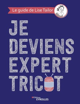 Je deviens expert tricot - Lise Tailor - Editions Eyrolles