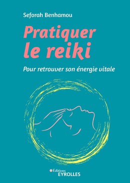 Pratiquer le reiki - Seforah Benhamou - Editions Eyrolles